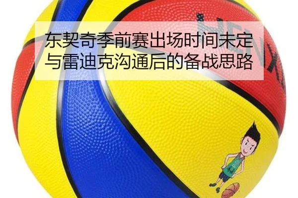 东契奇季前赛出场时间未定 与雷迪克沟通后的备战思路